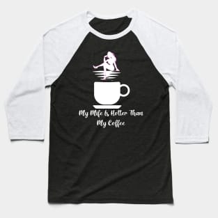 My wife is hotter then my coffee Baseball T-Shirt